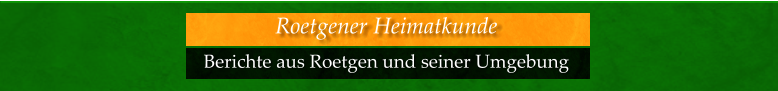 Berichte aus Roetgen und seiner Umgebung  Roetgener Heimatkunde
